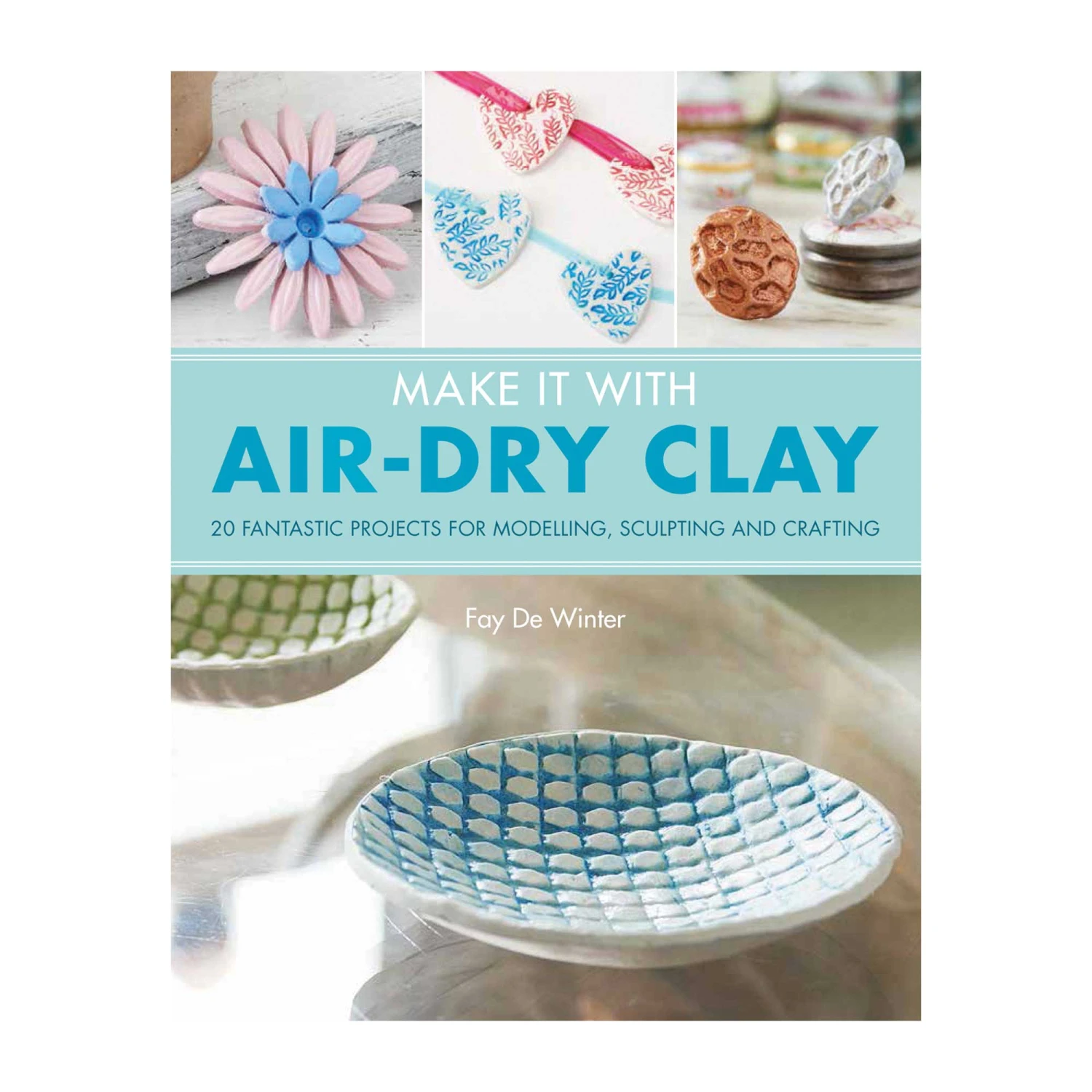 Make It With Air-Dry Clay - Fay De Winter 3 Make It With Air-Dry Clay - Fay De Winter