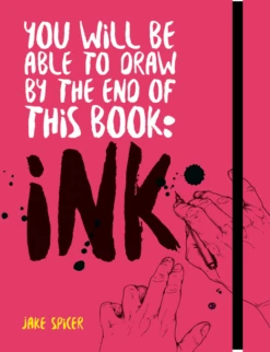 You Will Be Able To Draw By The End Of This Book: Ink - J. Spicer